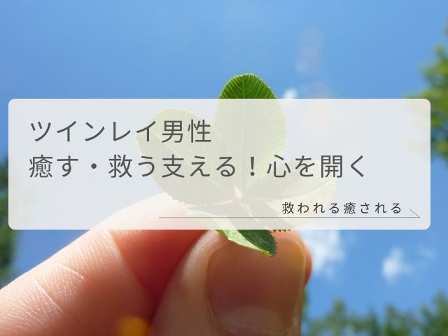 ツインレイ男性・癒す・救う・支える・心を開く・相手・救われる・癒される