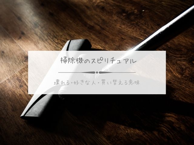 掃除機・壊れる・スピリチュアル・意味・好きな人・買い替える・運気が上がる