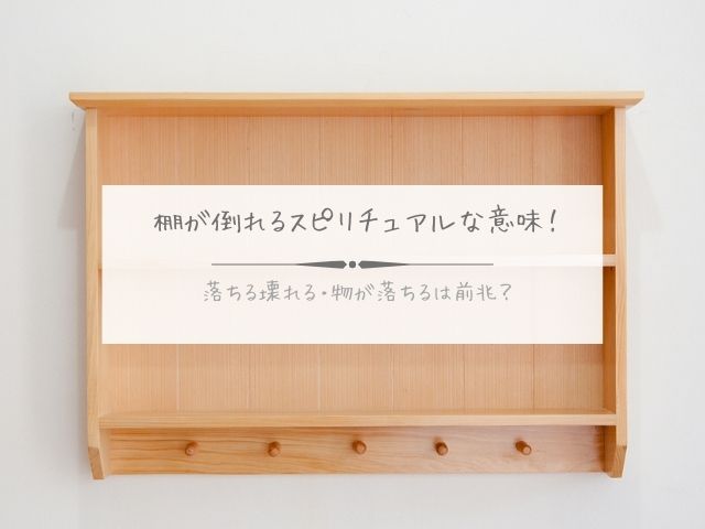 棚が倒れる・スピリチュアル・意味・落ちる・壊れる・物が落ちる・前兆