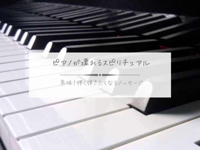 ピアノ・壊れる・スピリチュアル・意味・弾く・弾きたくなる・メッセージ・音が聞こえる