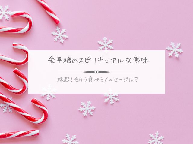 金平糖・スピリチュアル・意味・縁起・もらう・食べる・メッセージ