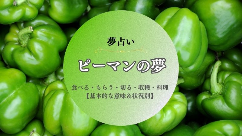 ピーマン・夢占い・食べる・もらう・買う・意味・切る・収穫・肉詰め・料理・状況別