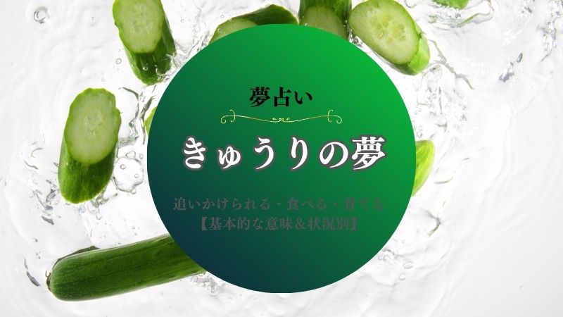 きゅうり・夢占い・追いかけられる・意味・食べる・育てる・漬物・長い・大きい・盗む・状況別