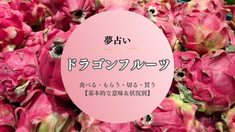 ドラゴンフルーツ・夢占い・意味・食べる・もらう・切る・買う・たくさん・状況別