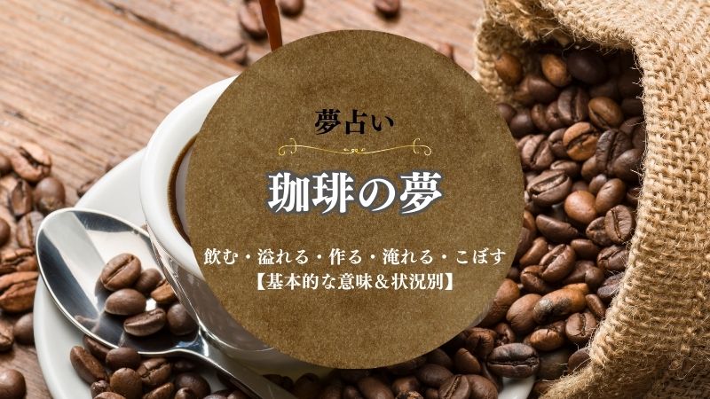 珈琲・夢占い・意味・飲む・溢れる・作る・淹れる・こぼす・夢・状況別