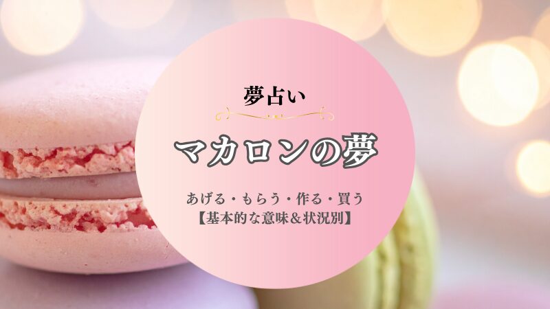マカロン・夢占い・意味・あげる・もらう・作る・買う・食べる・状況別