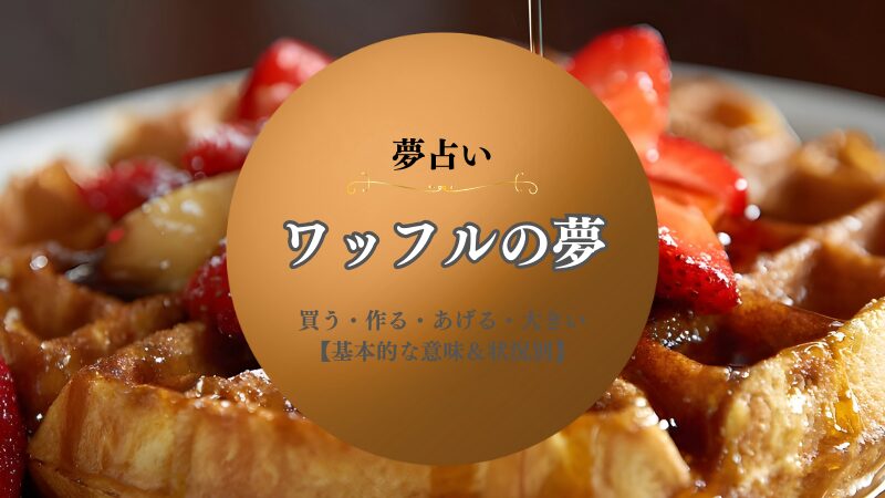 ワッフル・夢占い・意味・食べる・買う・作る・あげる・大きい・捨てる・状況別