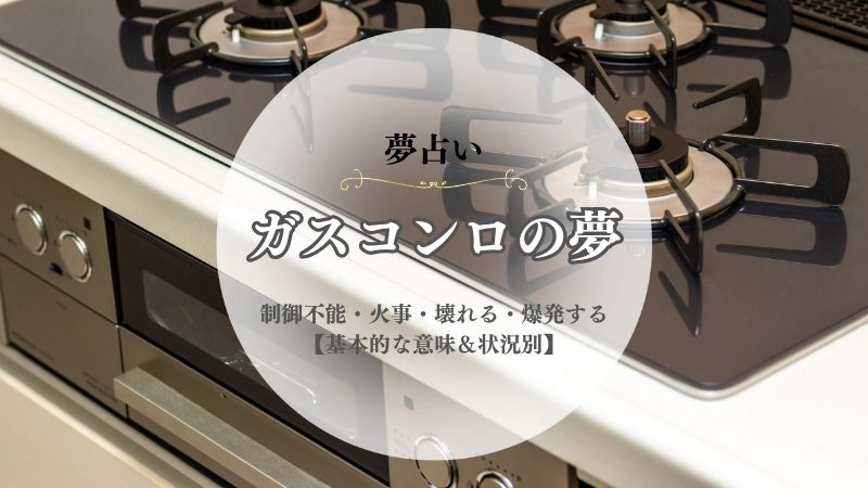 ガスコンロ・夢占い・意味・制御不能・火事・壊れる・爆発する・掃除・燃える・消す・状況別