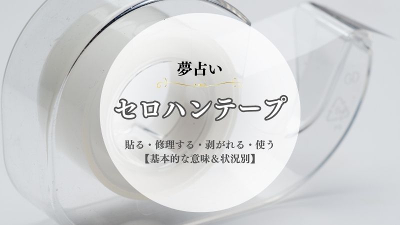 セロハンテープ・夢占い・意味・貼る・修理する・剥がれる・使う・貼りなおす・見る・状況別