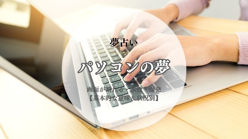 パソコン・夢占い・意味・画面が割れる・水没・爆発・使えない・無くす・忘れる・状況別