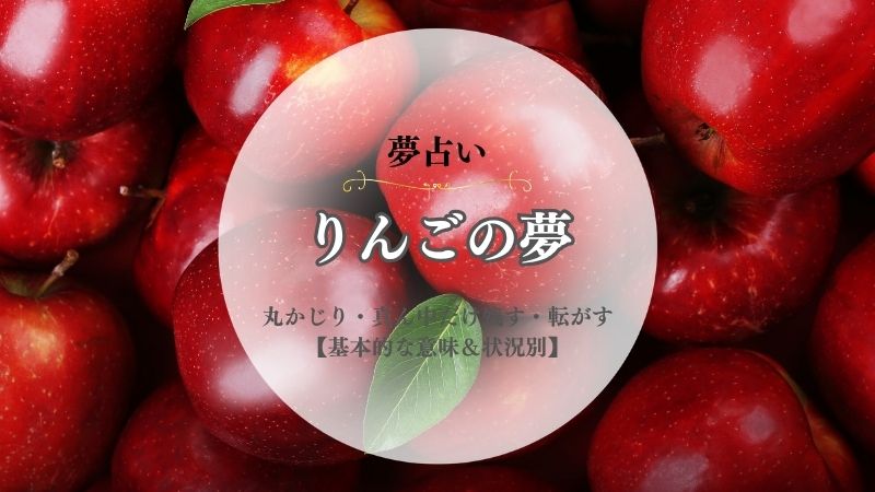 りんご・夢占い・意味・丸かじり・真ん中だけ残す・転がす・剥く・なる・真っ赤・状況別