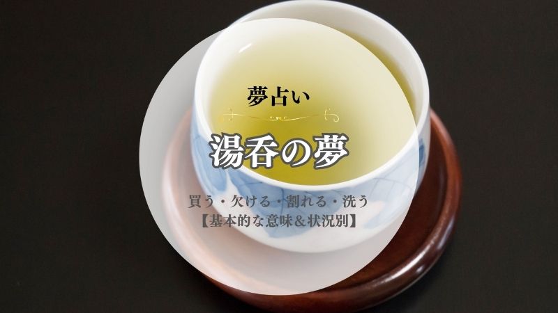 湯呑・夢占い・意味・買う・欠ける・割れる・洗う・探す・状況別