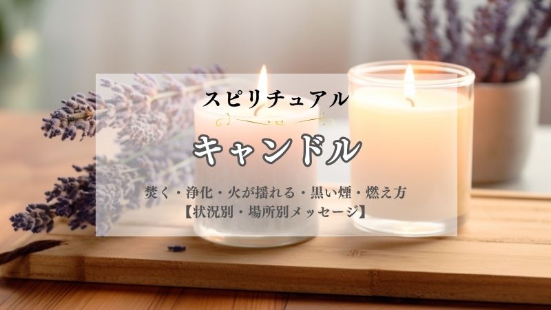キャンドル・スピリチュアル・意味・焚く・浄化・火・揺れる・黒い煙・燃え方・状況別