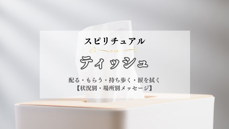 ティッシュ・スピリチュアル・意味・配る・もらう・持ち歩く・涙を拭く・鼻をかむ・状況別