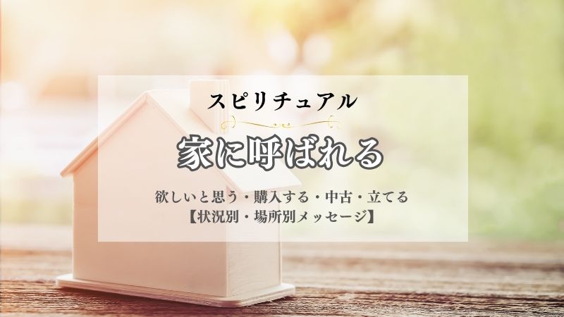 家に呼ばれる・スピリチュアル・意味・欲しいと思う・購入する・中古・立てる・リフォーム・状況別
