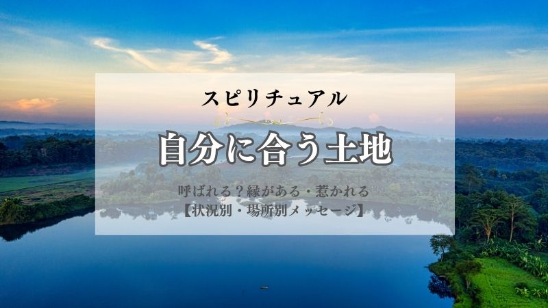自分に合う土地・スピリチュアル・呼ばれる・縁・あある・惹かれる・気になる・波動・影響・意味