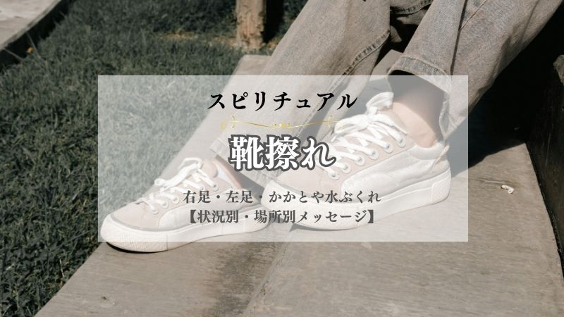 靴擦れ・スピリチュアル・意味・右足・左足・かかと・水ぶくれ・状況別