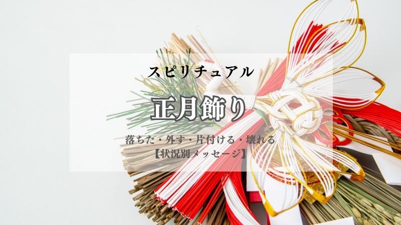 正月飾り・スピリチュアル・意味・落ちた・外す・片付ける・壊れる・もらう・捨てる・状況別