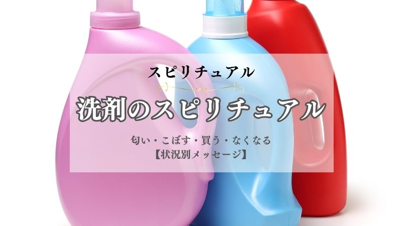 洗剤・スピリチュアル・意味・匂い・こぼす・買う・なくなる・切れる・状況別
